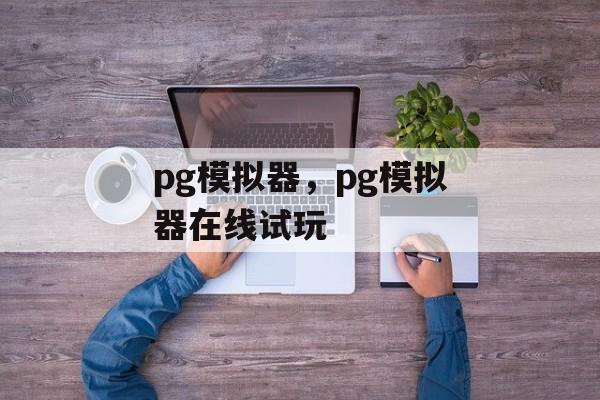 pg模拟器，pg模拟器在线试玩