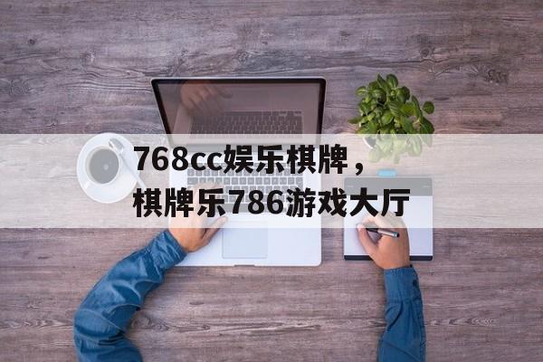 768cc娱乐棋牌，棋牌乐786游戏大厅