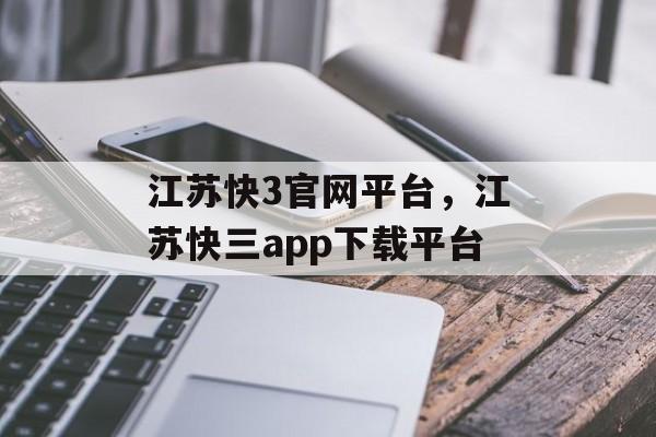 江苏快3官网平台，江苏快三app下载平台